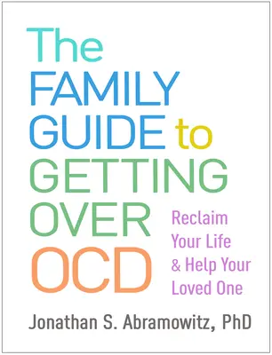 Rodinný sprievodca prekonaním Ocd: Získajte späť svoj život a pomôžte svojmu blízkemu - The Family Guide to Getting Over Ocd: Reclaim Your Life and Help Your Loved One