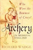 Lukostreľba v stredovekom Anglicku - Kto boli lukostrelci pri Crecy? - Archery in Medieval England - Who Were the Bowmen of Crecy?