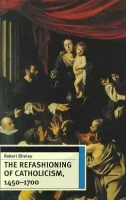 Premena katolicizmu, 1450-1700 - The Refashioning of Catholicism, 1450-1700