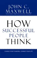 Ako myslia úspešní ľudia: Zmeň svoje myslenie, zmeníš svoj život - How Successful People Think: Change Your Thinking, Change Your Life