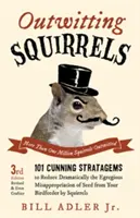 Prechytračenie veveričiek: 101 dôvtipných trikov, ako dramaticky obmedziť nehorázne privlastňovanie si semienok z vášho kŕmidla veveričkami - Outwitting Squirrels: 101 Cunning Stratagems to Reduce Dramatically the Egregious Misappropriation of Seed from Your Birdfeeder by Squirrels
