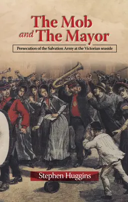 Mafia a starosta: Prenasledovanie Armády spásy na viktoriánskom pobreží - The Mob and the Mayor: Persecution of the Salvation Army at the Victorian Seaside