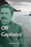 Oh Capitano!: Celso Cesare Moreno - dobrodruh, podvodník a darebák na štyroch kontinentoch - Oh Capitano!: Celso Cesare Moreno--Adventurer, Cheater, and Scoundrel on Four Continents
