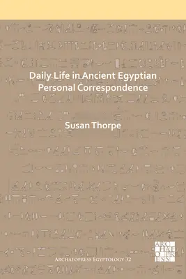 Každodenný život v staroegyptskej osobnej korešpondencii - Daily Life in Ancient Egyptian Personal Correspondence