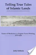 Rozprávanie pravdivých príbehov z moslimských krajín: Formy meditácie v anglických cestopisoch v rokoch 1575 - 1630 - Telling True Tales of Muslin Lands: Forms of Meditation in English Travel Writing, 1575-1630