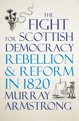 Boj za škótsku demokraciu: Vzbura a reforma v roku 1820 - The Fight for Scottish Democracy: Rebellion and Reform in 1820