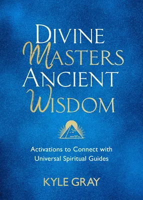 Božskí majstri, starodávna múdrosť: Aktivácie na spojenie s univerzálnymi duchovnými sprievodcami - Divine Masters, Ancient Wisdom: Activations to Connect with Universal Spiritual Guides