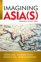Predstavy o Ázii: siete, aktéri, miesta - Imagining Asia(s): Networks, Actors, Sites