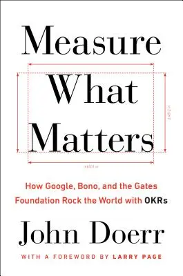 Meranie toho, na čom záleží: Ako Google, Bono a Gatesova nadácia otriasli svetom pomocou OKR - Measure What Matters: How Google, Bono, and the Gates Foundation Rock the World with OKRs