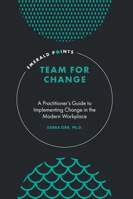 Tím pre zmenu: Príručka pre praktikov na realizáciu zmien na modernom pracovisku - Team for Change: A Practitioner's Guide to Implementing Change in the Modern Workplace