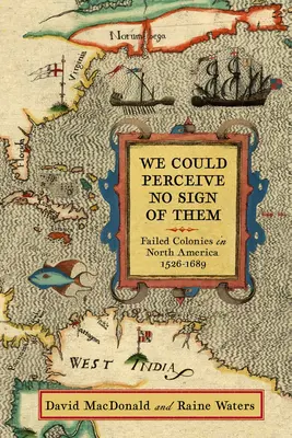 Nemohli sme po nich vidieť ani stopu: Neúspešné kolónie v Severnej Amerike, 1526-1689 - We Could Perceive No Sign of Them: Failed Colonies in North America, 1526-1689