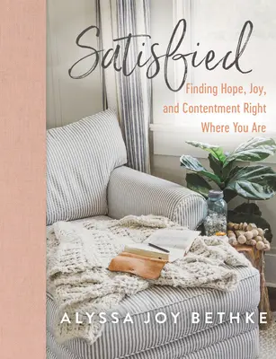 Spokojný: Nájsť nádej, radosť a spokojnosť tam, kde sa práve nachádzate - Satisfied: Finding Hope, Joy, and Contentment Right Where You Are