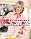 Škola varenia Marthy Stewartovej: Publikácia Stewartovej kuchárskej knihy: Lekcie a recepty pre domácu kuchárku: Kuchárska kniha - Martha Stewart's Cooking School: Lessons and Recipes for the Home Cook: A Cookbook