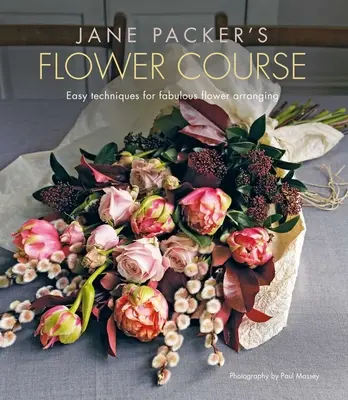 Kvetinový kurz Jane Packerovej: Jednoduché techniky pre úžasné aranžovanie kvetov - Jane Packer's Flower Course: Easy Techniques for Fabulous Flower Arranging