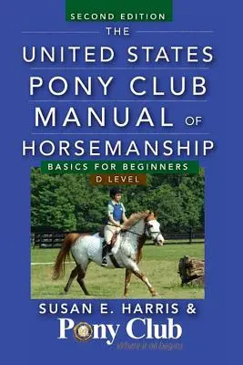 United States Pony Club Manual of Horsemanship: Basics for Beginners/D Level (Základy pre začiatočníkov/D úroveň) - The United States Pony Club Manual of Horsemanship: Basics for Beginners/D Level