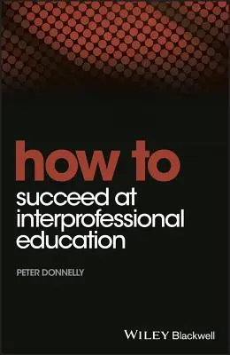 Ako uspieť v medziodborovom vzdelávaní - How to Succeed at Interprofessional Education
