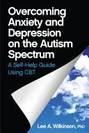 Prekonávanie úzkosti a depresie pri autistickom spektre: Príručka na svojpomocné riešenie pomocou CBT - Overcoming Anxiety and Depression on the Autism Spectrum: A Self-Help Guide Using CBT