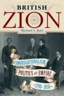 Britský Sion: Kongregacionalizmus, politika a impérium v rokoch 1790 - 1850 - The British Zion: Congregationalism, Politics, and Empire, 1790-1850