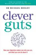 Chytrá vnútorná diéta - Ako zmeniť svoje telo zvnútra - Clever Guts Diet - How to revolutionise your body from the inside out