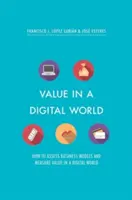 Hodnota v digitálnom svete: Ako posudzovať obchodné modely a merať hodnotu v digitálnom svete - Value in a Digital World: How to Assess Business Models and Measure Value in a Digital World