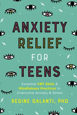 Úľava od úzkosti pre dospievajúcich: Základné zručnosti CBT a praktiky mindfulness na prekonanie úzkosti a stresu - Anxiety Relief for Teens: Essential CBT Skills and Mindfulness Practices to Overcome Anxiety and Stress