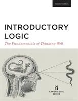 Úvodná logika (vydanie pre učiteľa): Základy správneho myslenia (vydanie pre učiteľov) - Introductory Logic (Teacher Edition): The Fundamentals of Thinking Well (Teacher Edition)