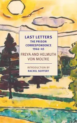 Posledné listy: Väzenská korešpondencia medzi Helmuthom Jamesom a Freyou von Moltke, 1944-45 - Last Letters: The Prison Correspondence Between Helmuth James and Freya Von Moltke, 1944-45