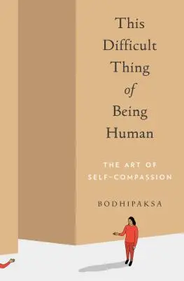 Táto ťažká vec byť človekom: Umenie súcitu so sebou samým - This Difficult Thing of Being Human: The Art of Self-Compassion