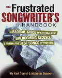 Príručka frustrovaného pesničkára: Radikálny sprievodca, ako sa odviazať, prekonať prekážky a napísať najlepšie piesne svojho života - The Frustrated Songwriter's Handbook: A Radical Guide to Cutting Loose, Overcoming Blocks & Writing the Best Songs of Your Life