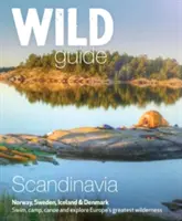 Divoký sprievodca Škandináviou (Nórsko, Švédsko, Dánsko a Island): Plavte sa, táborte, jazdite na kanoe a objavujte najväčšiu európsku divočinu - Wild Guide Scandinavia (Norway, Sweden, Denmark and Iceland): Swim, Camp, Canoe and Explore Europe's Greatest Wilderness