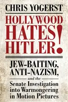 Hollywood nenávidí Hitlera! Vyšetrovanie Senátu v súvislosti s vojnovým štvaním vo filmoch: Židoboľševizmus, antinacizmus a senátne vyšetrovanie - Hollywood Hates Hitler!: Jew-Baiting, Anti-Nazism, and the Senate Investigation Into Warmongering in Motion Pictures