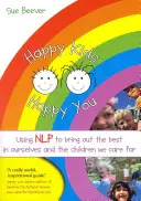 Šťastné deti, šťastní vy: Nlp na vyzdvihnutie toho najlepšieho v nás samých a v deťoch, o ktoré sa staráme - Happy Kids Happy You: Using Nlp to Bring Out the Best in Ourselves and the Children We Care for