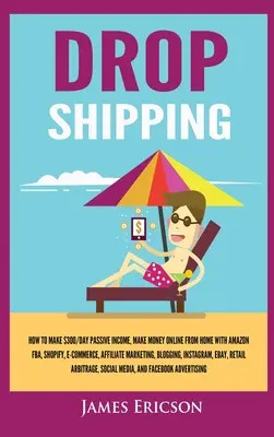 Dropshipping: Ako zarobiť 300 dolárov denne pasívny príjem, zarábať peniaze online z domu s Amazon FBA, Shopify, E-Commerce, Affiliate Marke - Dropshipping: How to Make $300/Day Passive Income, Make Money Online from Home with Amazon FBA, Shopify, E-Commerce, Affiliate Marke