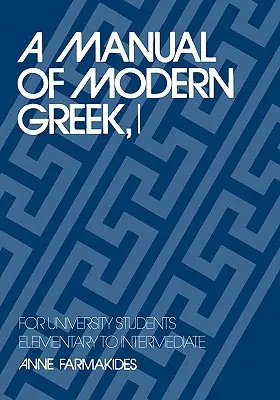 Príručka modernej gréčtiny, I: Pre študentov vysokých škôl: I.: Gréčtina pre základné až stredne pokročilé štúdiá - A Manual of Modern Greek, I: For University Students: Elementary to Intermediate