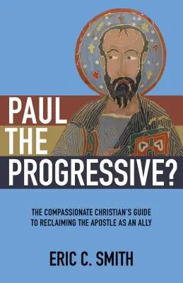 Progresívny Pavol?: Sprievodca súcitného kresťana, ako znovu získať apoštola ako spojenca - Paul the Progressive?: The Compassionate Christian's Guide to Reclaiming the Apostle as an Ally