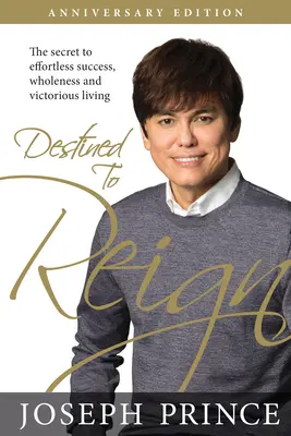 Predurčený vládnuť, výročné vydanie: Tajomstvo úspechu bez námahy, celistvosti a víťazného života - Destined to Reign Anniversary Edition: The Secret to Effortless Success, Wholeness, and Victorious Living