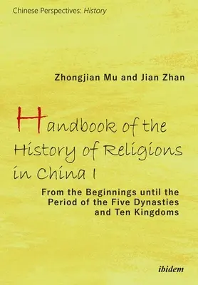 Príručka dejín náboženstiev v Číne I: Od počiatkov po obdobie piatich dynastií a desiatich kráľovstiev - Handbook of the History of Religions in China I: From the Beginnings Until the Period of the Five Dynasties and Ten Kingdoms