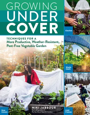 Pestovanie pod strechou: Záhrada pod strechou: Techniky pre produktívnejšiu zeleninovú záhradu bez škodcov, odolnú voči poveternostným vplyvom - Growing Under Cover: Techniques for a More Productive, Weather-Resistant, Pest-Free Vegetable Garden