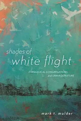 Odtiene bieleho úteku: Evanjelické kongregácie a odchod z miest - Shades of White Flight: Evangelical Congregations and Urban Departure