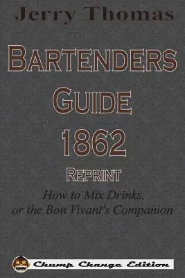 Barmanská príručka Jerryho Thomasa 1862 Reprint: Ako miešať nápoje alebo spoločník bonvivána - Jerry Thomas Bartenders Guide 1862 Reprint: How to Mix Drinks, or the Bon Vivant's Companion