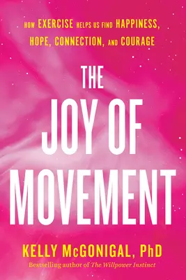 Radosť z pohybu: Ako nám cvičenie pomáha nájsť šťastie, nádej, spojenie a odvahu - The Joy of Movement: How Exercise Helps Us Find Happiness, Hope, Connection, and Courage