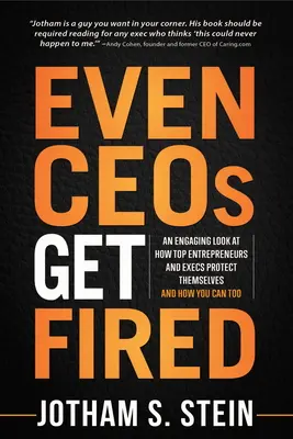 Aj Ceos dostáva výpoveď: Pútavý pohľad na to, ako sa špičkoví podnikatelia a výkonní pracovníci chránia a ako sa môžete chrániť aj vy - Even Ceos Get Fired: An Engaging Look at How Top Entrepreneurs and Execs Protect Themselves and How You Can Too