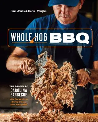 Celé prasa BBQ: Evanjelium o karolínskom grilovaní s receptami z hostinca Skylight Inn a Sam Jones BBQ [kuchárska kniha] - Whole Hog BBQ: The Gospel of Carolina Barbecue with Recipes from Skylight Inn and Sam Jones BBQ [A Cookbook]