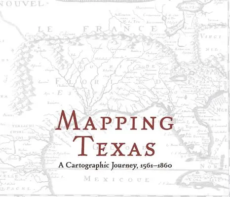 Mapovanie Texasu: Kartografická cesta, 1561-1860 - Mapping Texas: A Cartographic Journey, 1561-1860