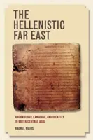 Helénsky Ďaleký východ: Archeológia, jazyk a identita v gréckej Strednej Ázii - The Hellenistic Far East: Archaeology, Language, and Identity in Greek Central Asia