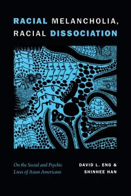 Rasová melanchólia, rasová disociácia: O spoločenskom a psychickom živote Američanov ázijského pôvodu - Racial Melancholia, Racial Dissociation: On the Social and Psychic Lives of Asian Americans