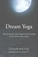 Joga snov: Osvetlenie vášho života prostredníctvom lucidného snívania a tibetskej jogy spánku - Dream Yoga: Illuminating Your Life Through Lucid Dreaming and the Tibetan Yogas of Sleep