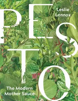 Pesto: Pesto: moderná materská omáčka: Viac ako 90 vynaliezavých receptov, ktoré začínajú domácim pestom - Pesto: The Modern Mother Sauce: More Than 90 Inventive Recipes That Start with Homemade Pestos