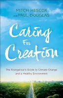 Starostlivosť o stvorenie: Evanjelický sprievodca klimatickými zmenami a zdravým životným prostredím - Caring for Creation: The Evangelical's Guide to Climate Change and a Healthy Environment
