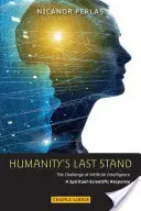 Posledný postoj ľudstva: Výzva umelej inteligencie: Duchovno-vedecká odpoveď - Humanity's Last Stand: The Challenge of Artificial Intelligence: A Spiritual-Scientific Response